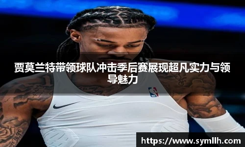 贾莫兰特带领球队冲击季后赛展现超凡实力与领导魅力