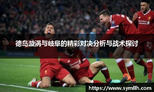 德岛漩涡与岐阜的精彩对决分析与战术探讨