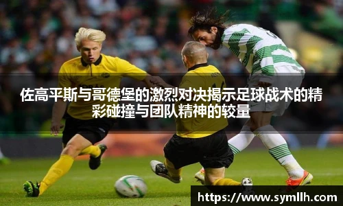 佐高平斯与哥德堡的激烈对决揭示足球战术的精彩碰撞与团队精神的较量